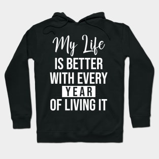 My life is better with every year of living it Hoodie